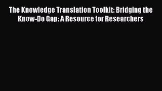 Read The Knowledge Translation Toolkit: Bridging the Know-Do Gap: A Resource for Researchers