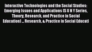 Read Interactive Technologies and the Social Studies: Emerging Issues and Applications (S U