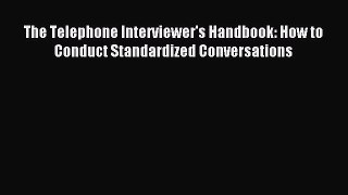Read The Telephone Interviewer's Handbook: How to Conduct Standardized Conversations Ebook