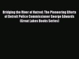 Read Bridging the River of Hatred: The Pioneering Efforts of Detroit Police Commissioner George