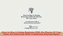 PDF  How to Buy A Going Business With No Money Of Your Own An Interview With A Business Buying Read Online