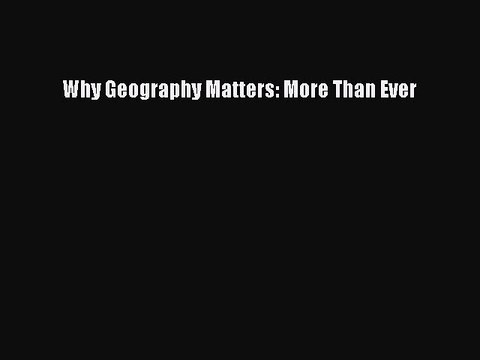 Read Why Geography Matters: More Than Ever Ebook Free