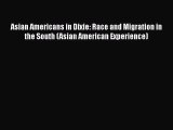 Read Asian Americans in Dixie: Race and Migration in the South (Asian American Experience)