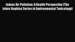 Read Indoor Air Pollution: A Health Perspective (The Johns Hopkins Series in Environmental
