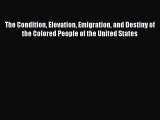 Read The Condition Elevation Emigration and Destiny of the Colored People of the United States