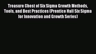 Read Treasure Chest of Six Sigma Growth Methods Tools and Best Practices (Prentice Hall Six