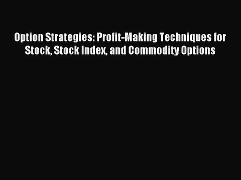Read Option Strategies: Profit-Making Techniques for Stock Stock Index and Commodity Options