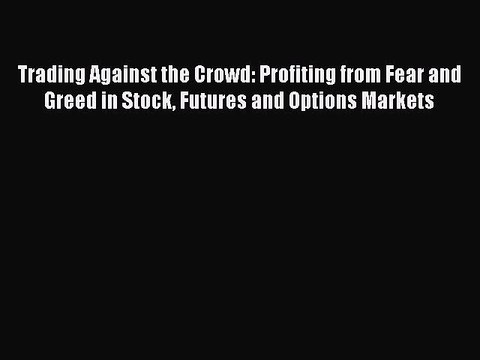 Read Trading Against the Crowd: Profiting from Fear and Greed in Stock Futures and Options