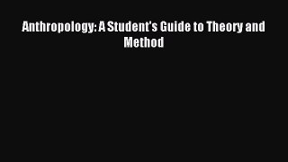 Read Anthropology: A Student's Guide to Theory and Method PDF Free