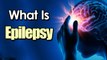 What Is Epilepsy: Symptoms and Treatment || Health Tips