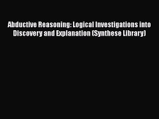 PDF Abductive Reasoning: Logical Investigations into Discovery and Explanation (Synthese Library)