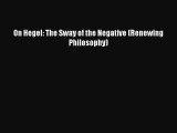 PDF On Hegel: The Sway of the Negative (Renewing Philosophy) Free Books