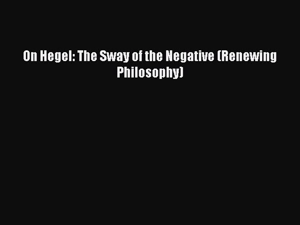 PDF On Hegel: The Sway of the Negative (Renewing Philosophy) Free Books