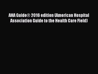 Read AHA Guide® 2016 edition (American Hospital Association Guide to the Health Care Field)
