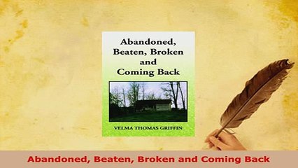 PDF  Abandoned Beaten Broken and Coming Back Read Full Ebook