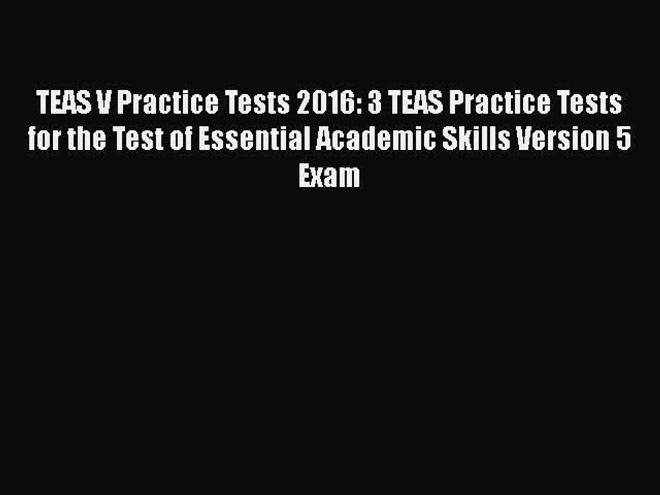 Download TEAS V Practice Tests 2016: 3 TEAS Practice Tests for the Test of Essential Academic
