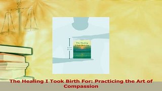 Read  The Healing I Took Birth For Practicing the Art of Compassion Ebook Free