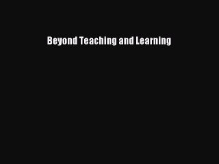 Download Beyond Teaching and Learning Free Books