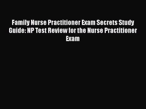 PDF Family Nurse Practitioner Exam Secrets Study Guide: NP Test Review for the Nurse Practitioner