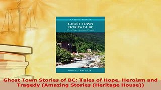 Download  Ghost Town Stories of BC Tales of Hope Heroism and Tragedy Amazing Stories Heritage  EBook