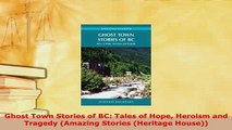 Download  Ghost Town Stories of BC Tales of Hope Heroism and Tragedy Amazing Stories Heritage  EBook