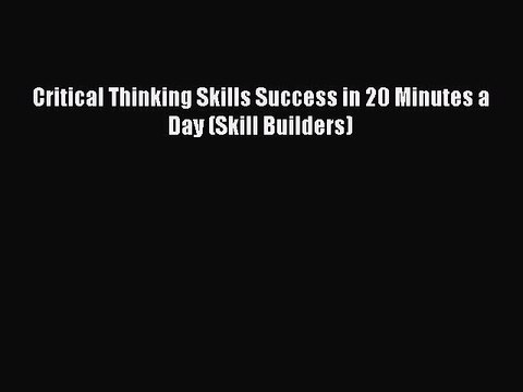 PDF Critical Thinking Skills Success in 20 Minutes a Day (Skill Builders) Read Online