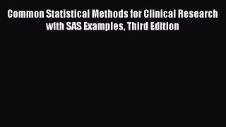 Read Common Statistical Methods for Clinical Research with SAS Examples Third Edition Ebook