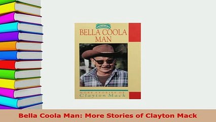 Download  Bella Coola Man More Stories of Clayton Mack  EBook