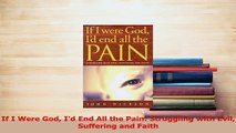 Read  If I Were God Id End All the Pain Struggling with Evil Suffering and Faith Ebook Free