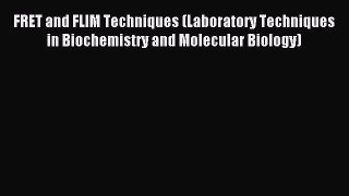 Download FRET and FLIM Techniques (Laboratory Techniques in Biochemistry and Molecular Biology)