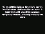 Download The Eyesight Improvement Cure: How To Improve Your Vision Naturally Without Glasses
