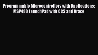 Download Programmable Microcontrollers with Applications: MSP430 LaunchPad with CCS and Grace