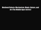 Read Medieval Robots: Mechanism Magic Nature and Art (The Middle Ages Series) Ebook Free