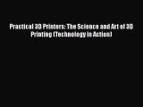 Read Practical 3D Printers: The Science and Art of 3D Printing (Technology in Action) Ebook