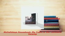 Download  Atchafalaya Houseboat My Years in the Louisiana Swamp Free Books
