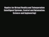 Read Haptics for Virtual Reality and Teleoperation (Intelligent Systems Control and Automation: