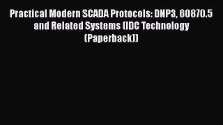 Download Practical Modern SCADA Protocols: DNP3 60870.5 and Related Systems (IDC Technology