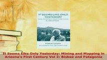 PDF  It Seems Like Only Yesterday Mining and Mapping in Arizonas First Century Vol 2 Bisbee Free Books