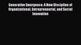 Read Generative Emergence: A New Discipline of Organizational Entrepreneurial and Social Innovation