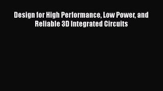 Download Design for High Performance Low Power and Reliable 3D Integrated Circuits PDF Free