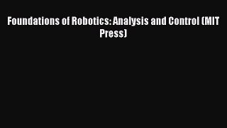 Download Foundations of Robotics: Analysis and Control (MIT Press) PDF Online