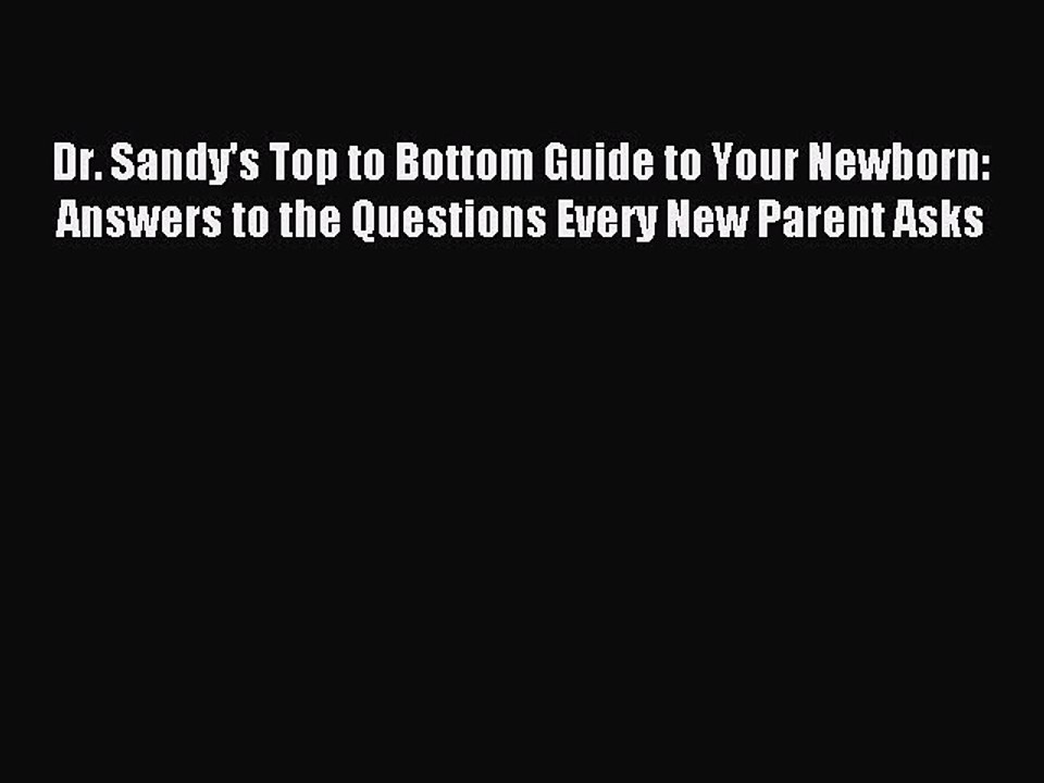 Read Dr. Sandy's Top to Bottom Guide to Your Newborn: Answers to the Questions Every New Parent
