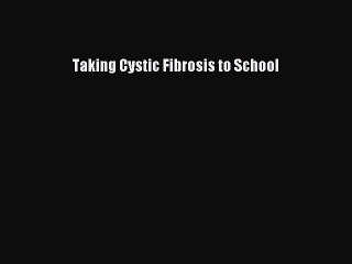 Read Taking Cystic Fibrosis to School Ebook Free