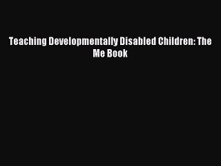 Read Teaching Developmentally Disabled Children: The Me Book Ebook Free