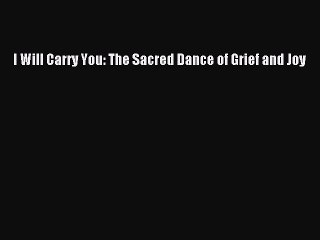 Download I Will Carry You: The Sacred Dance of Grief and Joy Ebook Online