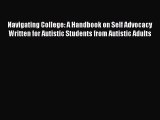 Read Navigating College: A Handbook on Self Advocacy Written for Autistic Students from Autistic
