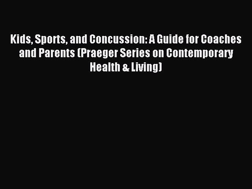 Read Kids Sports and Concussion: A Guide for Coaches and Parents (Praeger Series on Contemporary