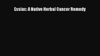 Read Essiac: A Native Herbal Cancer Remedy Ebook Free