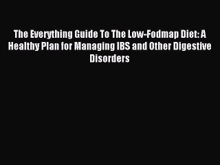 Read The Everything Guide To The Low-Fodmap Diet: A Healthy Plan for Managing IBS and Other