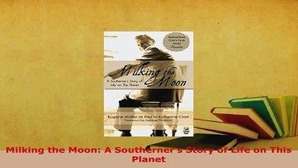 PDF  Milking the Moon A Southerners Story of Life on This Planet Download Full Ebook